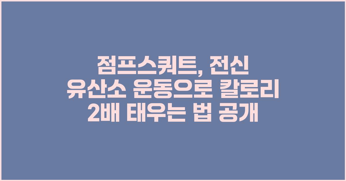 점프스쿼트: 전신 유산소 운동으로 칼로리 2배 태움