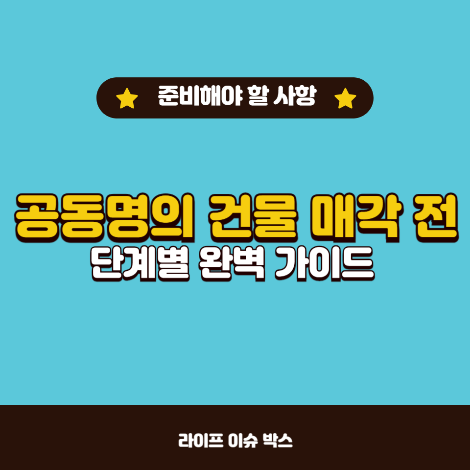 공동명의 건물 매각 시 준비해야 할 필수 사항들을 단계별