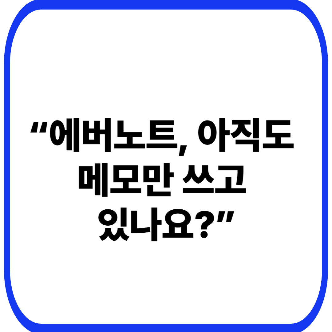 에버노트 사용법 정리 – 메모를 넘어 정보 관리 도구로 쓰는 방법