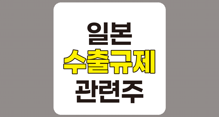 일본 수출 규제 관련주 TOP 7 분석, 풍원정밀, 동진쎄미켐 등