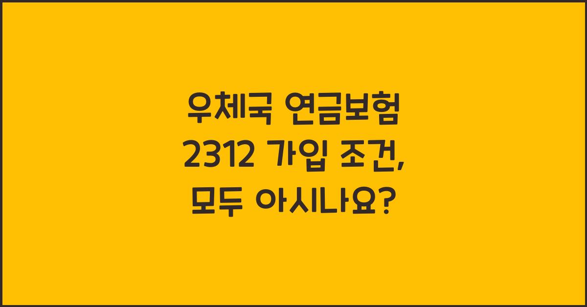 우체국 연금보험 2312 가입 조건