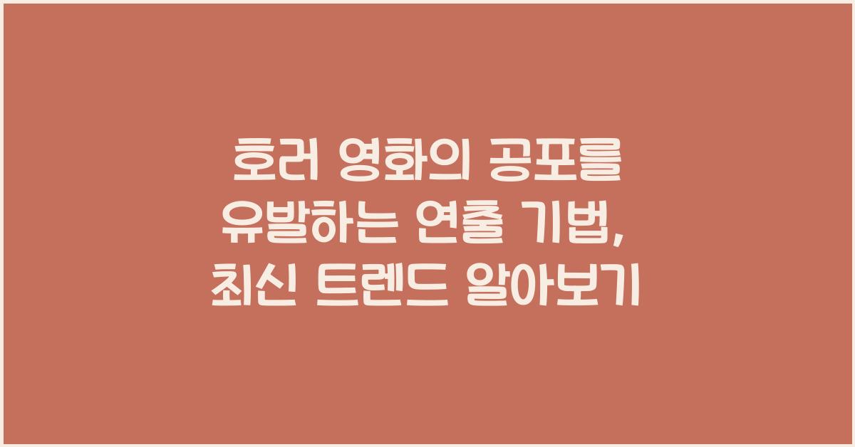 호러 영화의 공포를 유발하는 연출 기법
