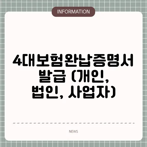 4대보험완납증명서 발급 (개인, 법인, 사업자)