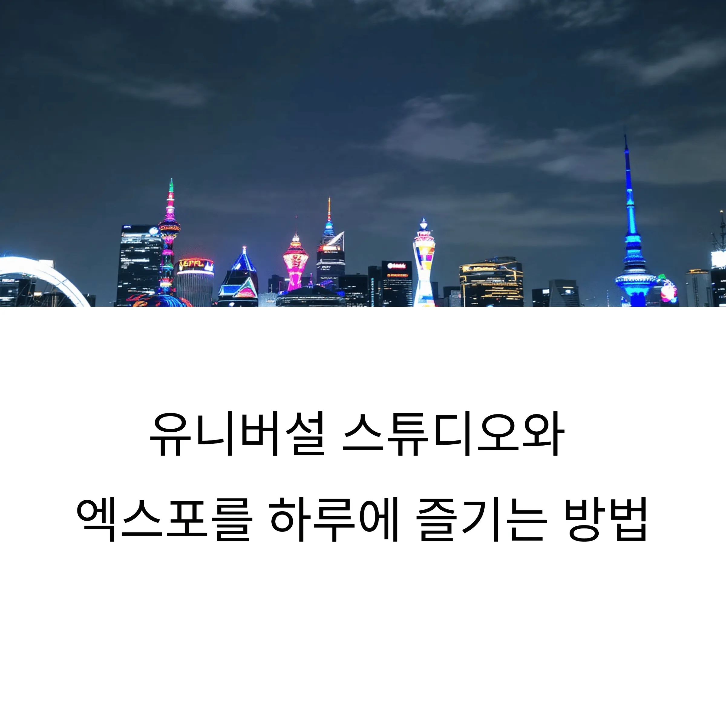 유니버설 스튜디오와 엑스포를 하루에 즐기는 방법