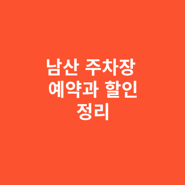 남산 주차장 예약과 할인, 확실하게 정리합니다