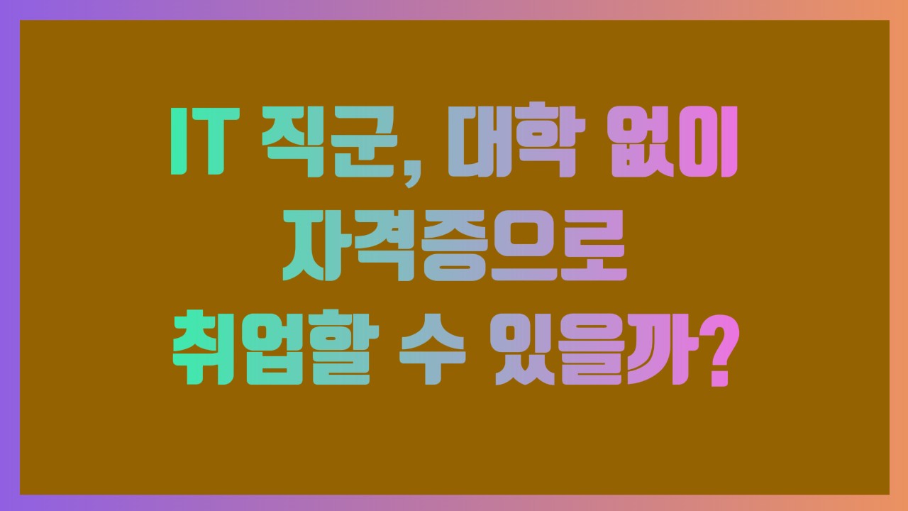 IT 직군, 대학 없이 자격증으로 취업할 수 있을까