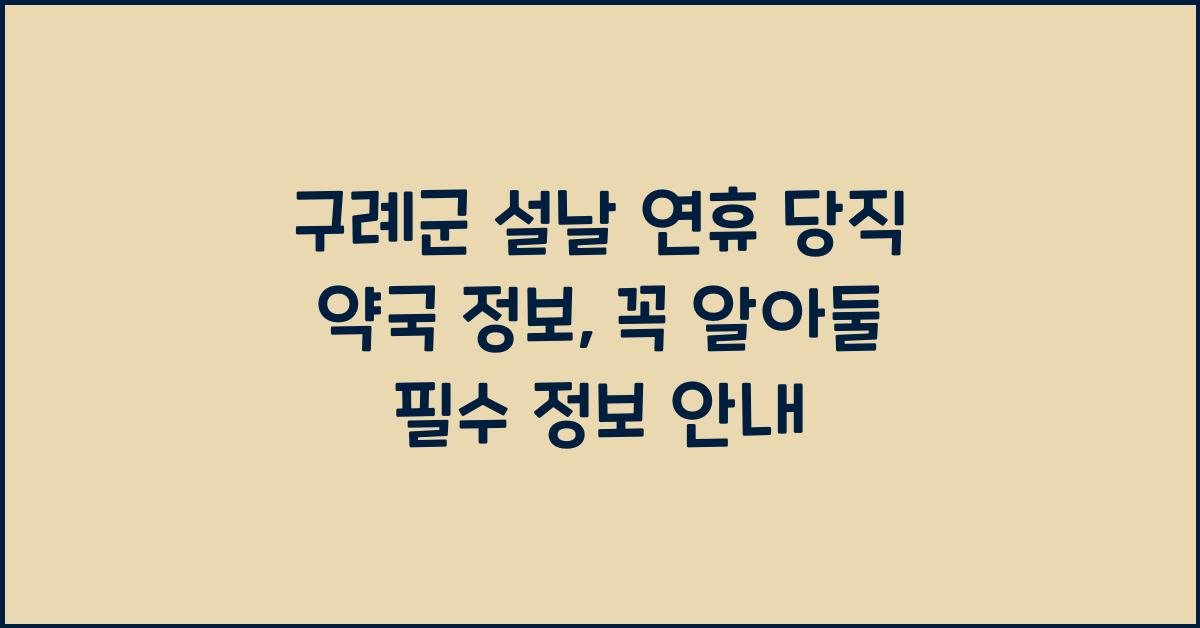 구례군 설날 연휴 당직 약국 정보, 꼭 알아둘 필수 정보