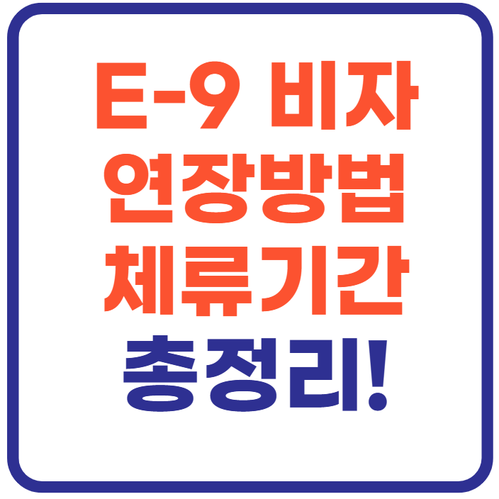 e-9 비자 (+연장 체류기간 까지)