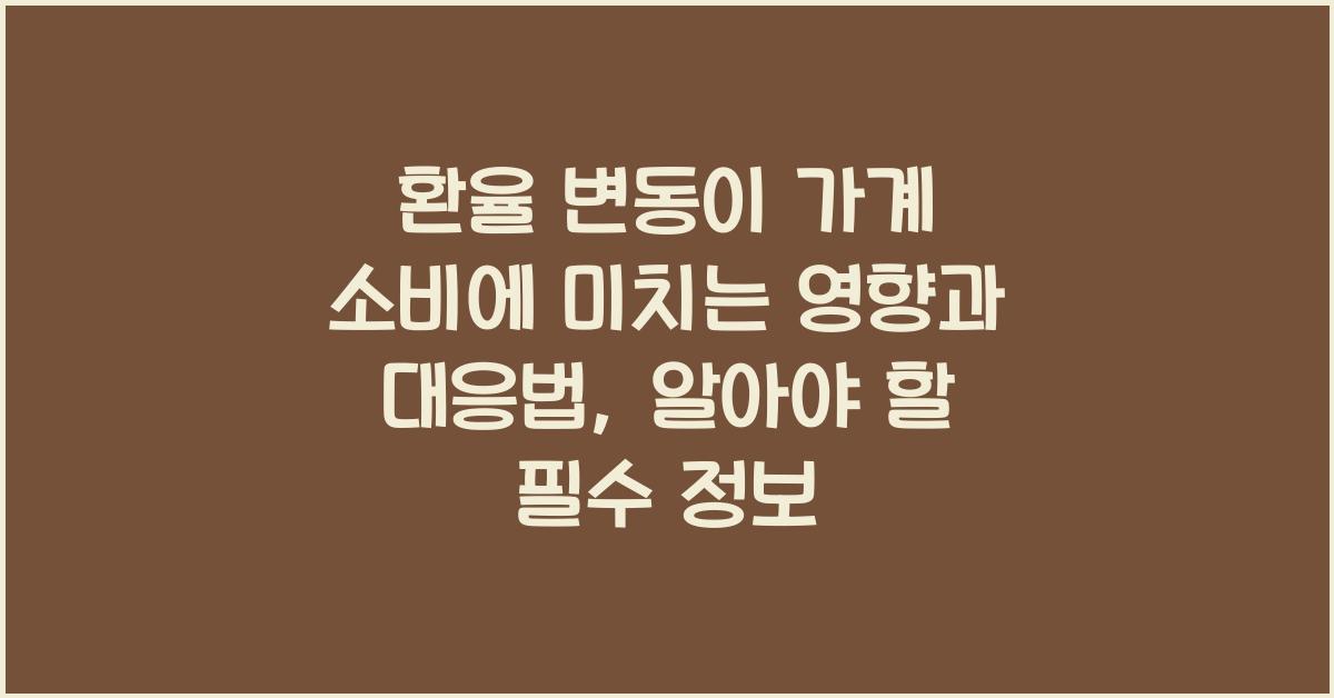 환율 변동이 가계 소비에 미치는 영향과 대응법