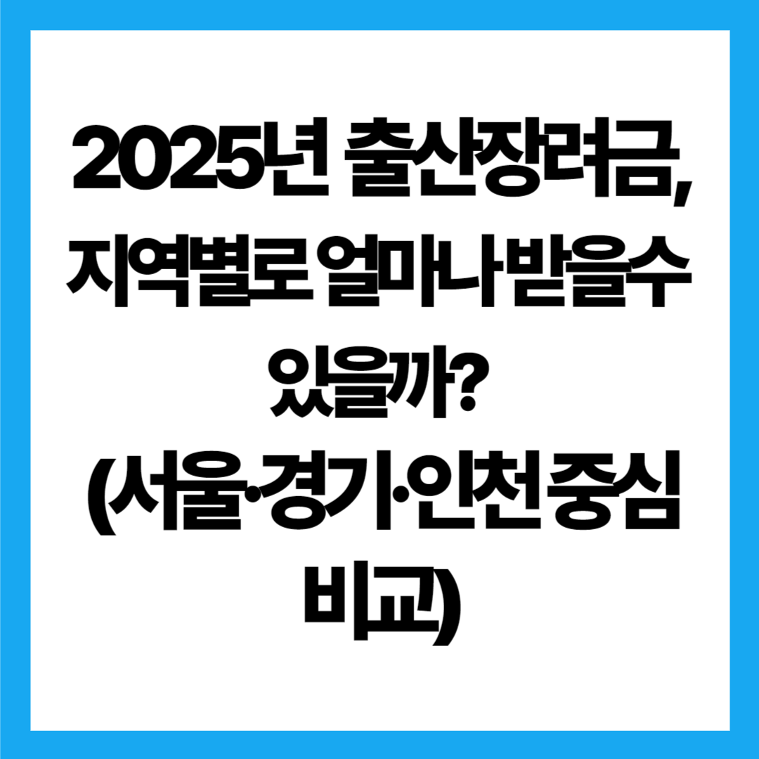 2025년 출산장려금, 지역별로 얼마나 받을 수 있을까? (서울·경기·인천 중심 비교)