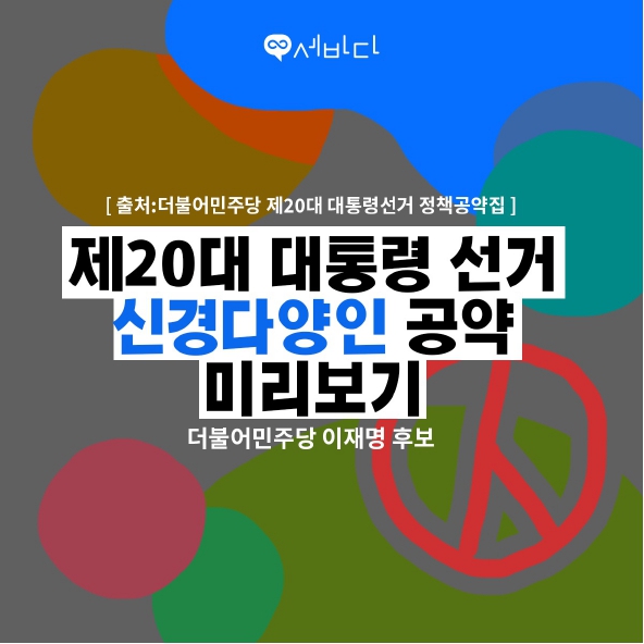 [출처: 더불어민주당 제20대 대통령선거 정책공약집]
제20대 대통령 선거 신경다양인 공약 미리보기
더불어민주당 이재명 후보
