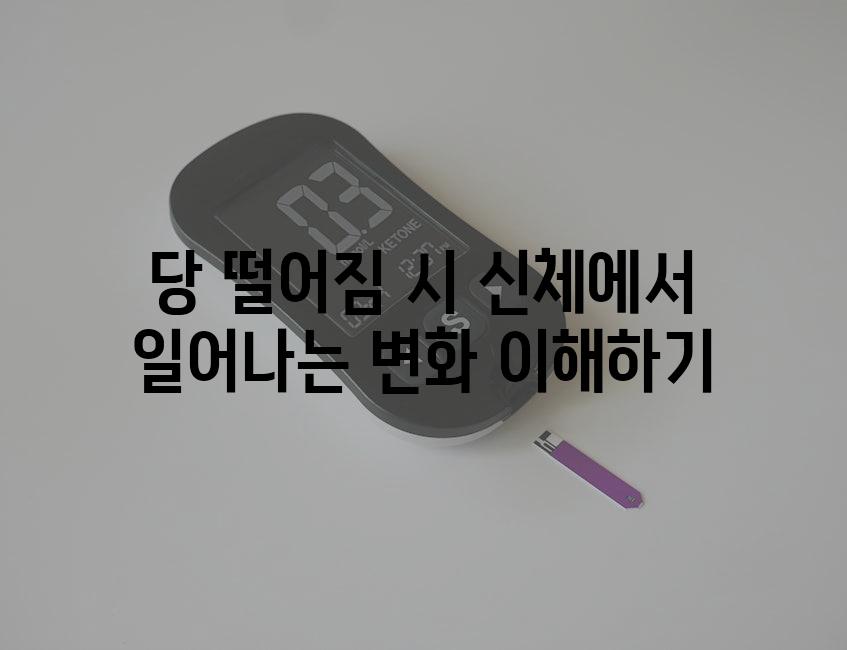 당 떨어짐 시 신체에서 일어나는 변화 이해하기