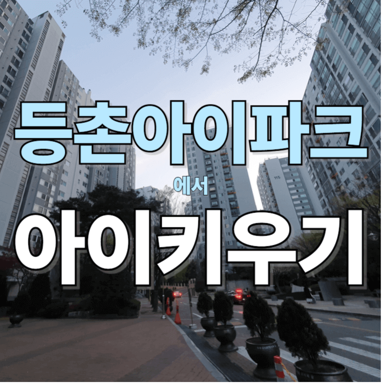 등촌 아이파크, 아이 키우기에 좋은 곳일까?