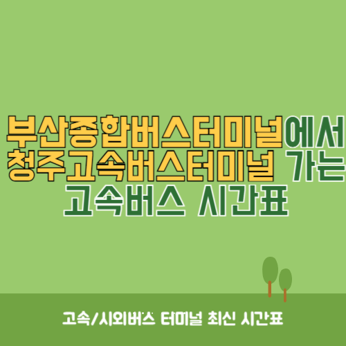 부산종합버스터미널에서 청주고속버스터미널 가는 고속버스 시간표 최신정보