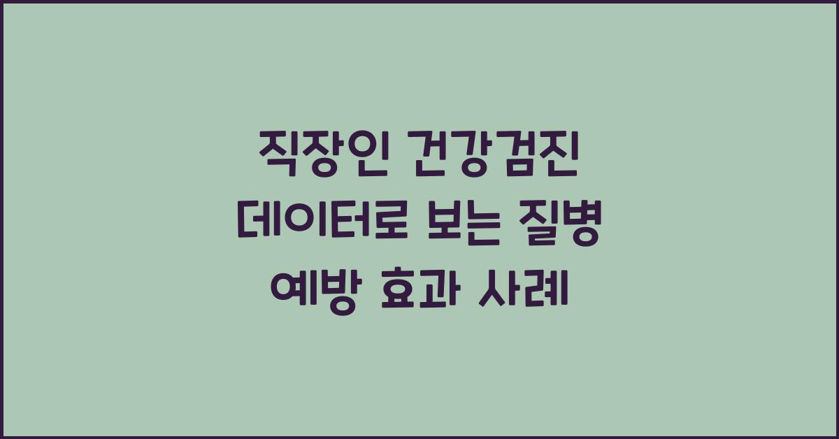 직장인 건강검진 데이터로 보는 질병 예방 효과