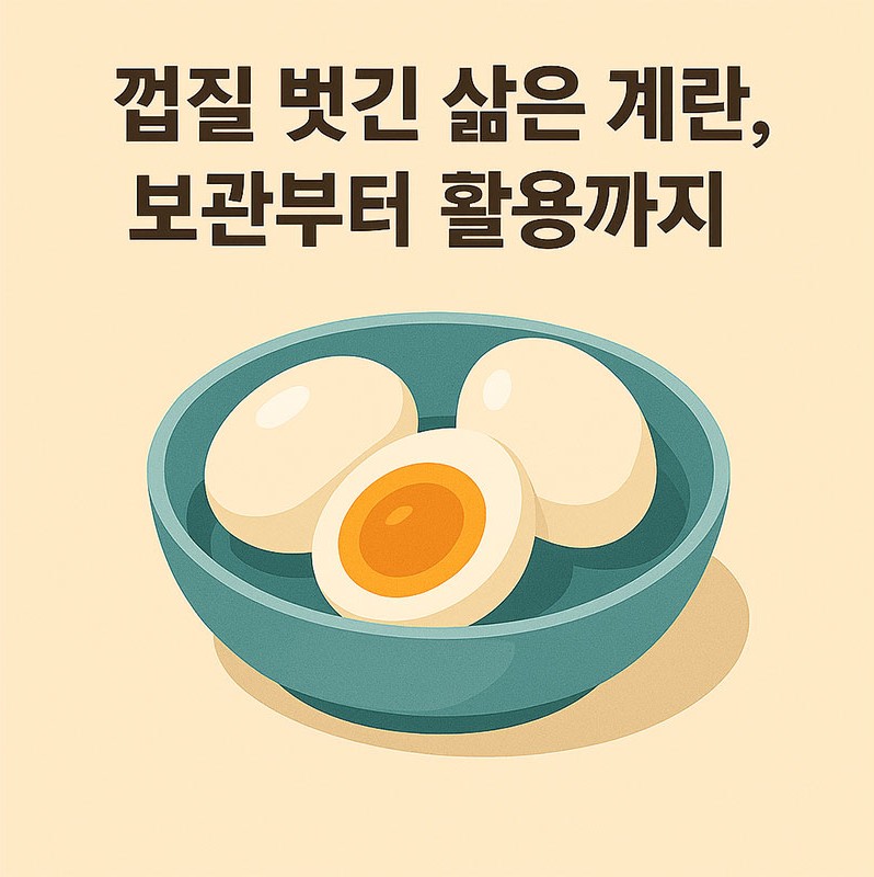 껍질 벗긴 삶은 계란, 보관부터 활용까지