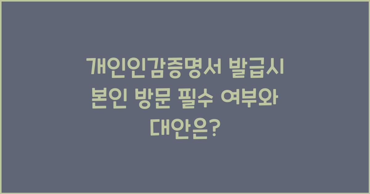 개인인감증명서 발급시 본인 방문 필수 여부