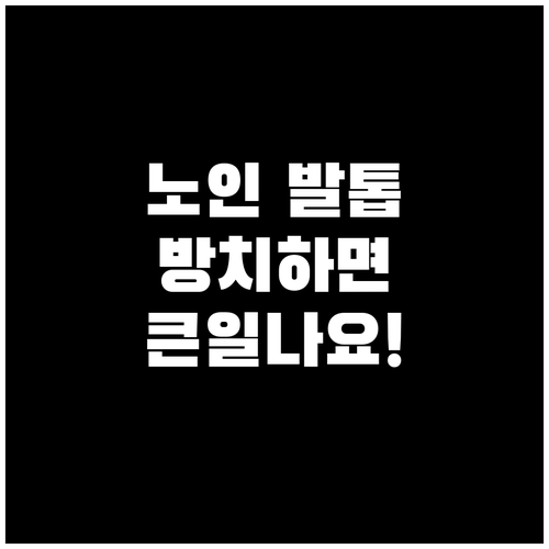 방치하면 큰 코 다치는 노인 발톱 건