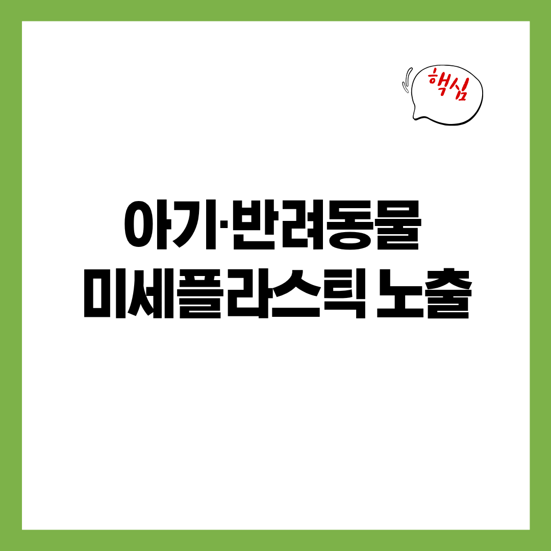 아기&middot;반려동물 미세플라스틱 노출 - 바닥&middot;장난감&middot;공기 흐름에서 시작되는 보이지 않는 위험