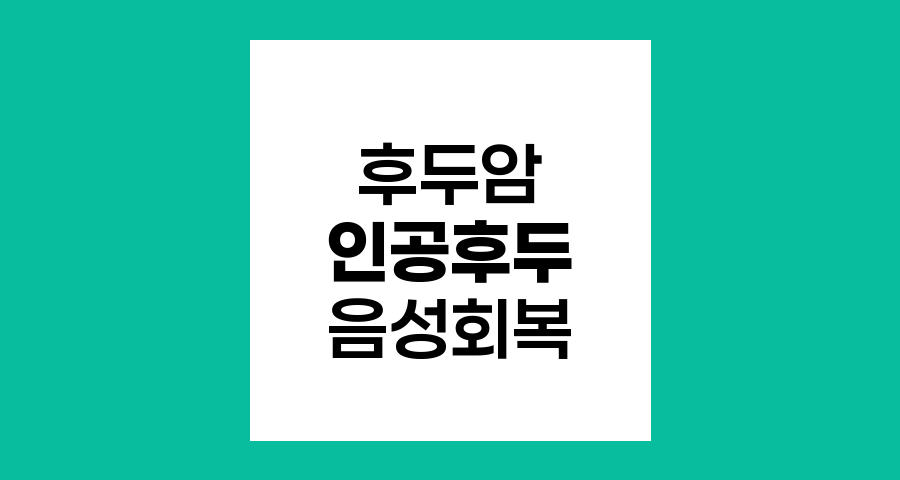 후두암 수술 후 음성 회복, 인공후두 옵션과 비용