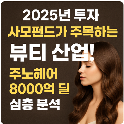 [2025년 투자] 사모펀드가 주목하는 뷰티 산업! 주노헤어 8000억 딜 심층 분석