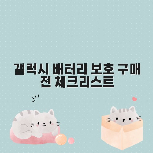 갤럭시 배터리 보호 구매 전 체크리스트