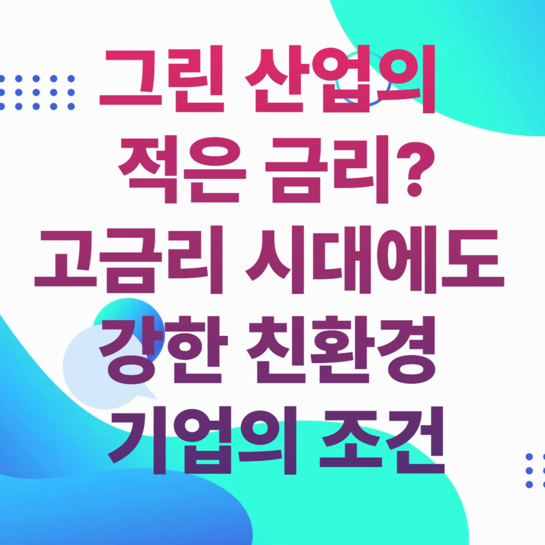 그린 산업의 적은 금리?고금리 시대에도 강한 친환경 기업의 조건