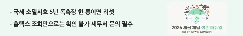 세금체납 통장압류 피하는법: '국세 소멸시효 5년 독촉장 한 통이면 리셋 / 홈택스 조회만으로는 확인 불가 세무서 문의 필수'라는 문구가 포함된 웹배너 이미지. 이 이미지는 세금 체납 소멸시효 기간과 중단 사유 및 홈택스에서는 시효 기산일과 중단 여부를 직접 확인할 수 없어 세무서 문의가 필요하다는 핵심 정보를 시각적으로 전달하며, 블로그의 세금 체납 소멸시효 확인 방법과 관련된 내용을 설명함