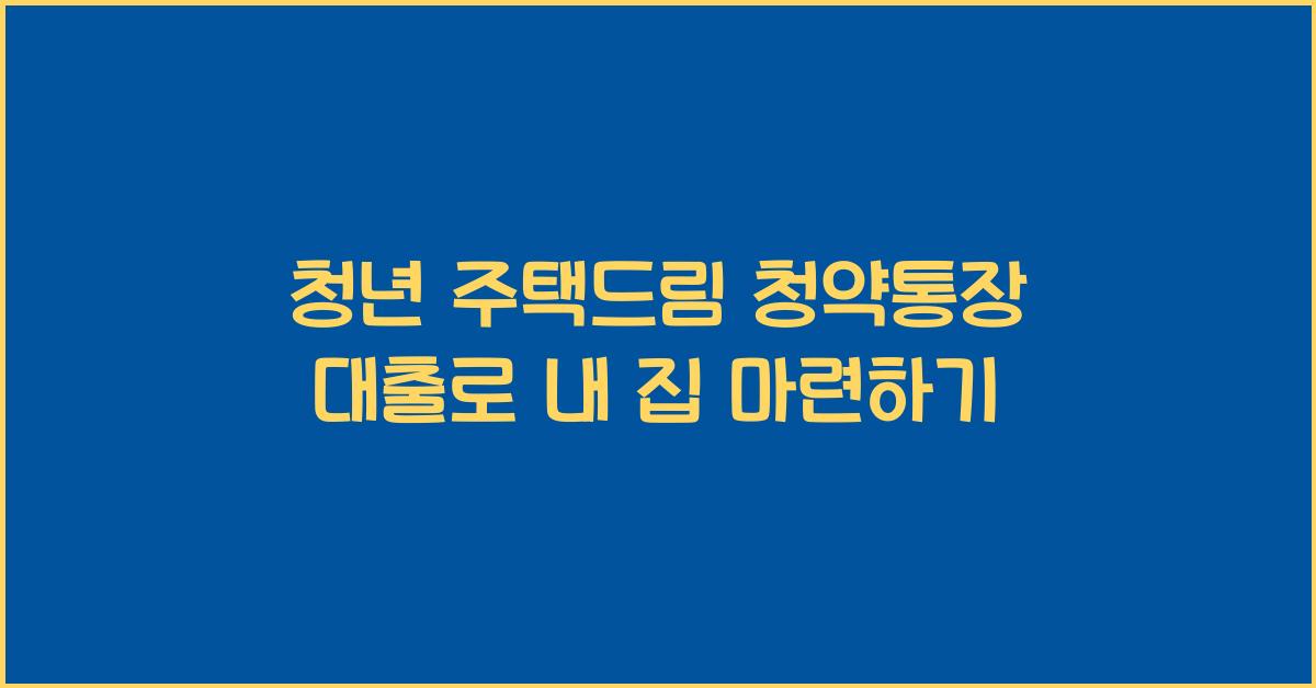 청년 주택드림 청약통장 대출
