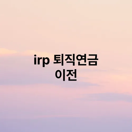 irp 퇴직연금 이전