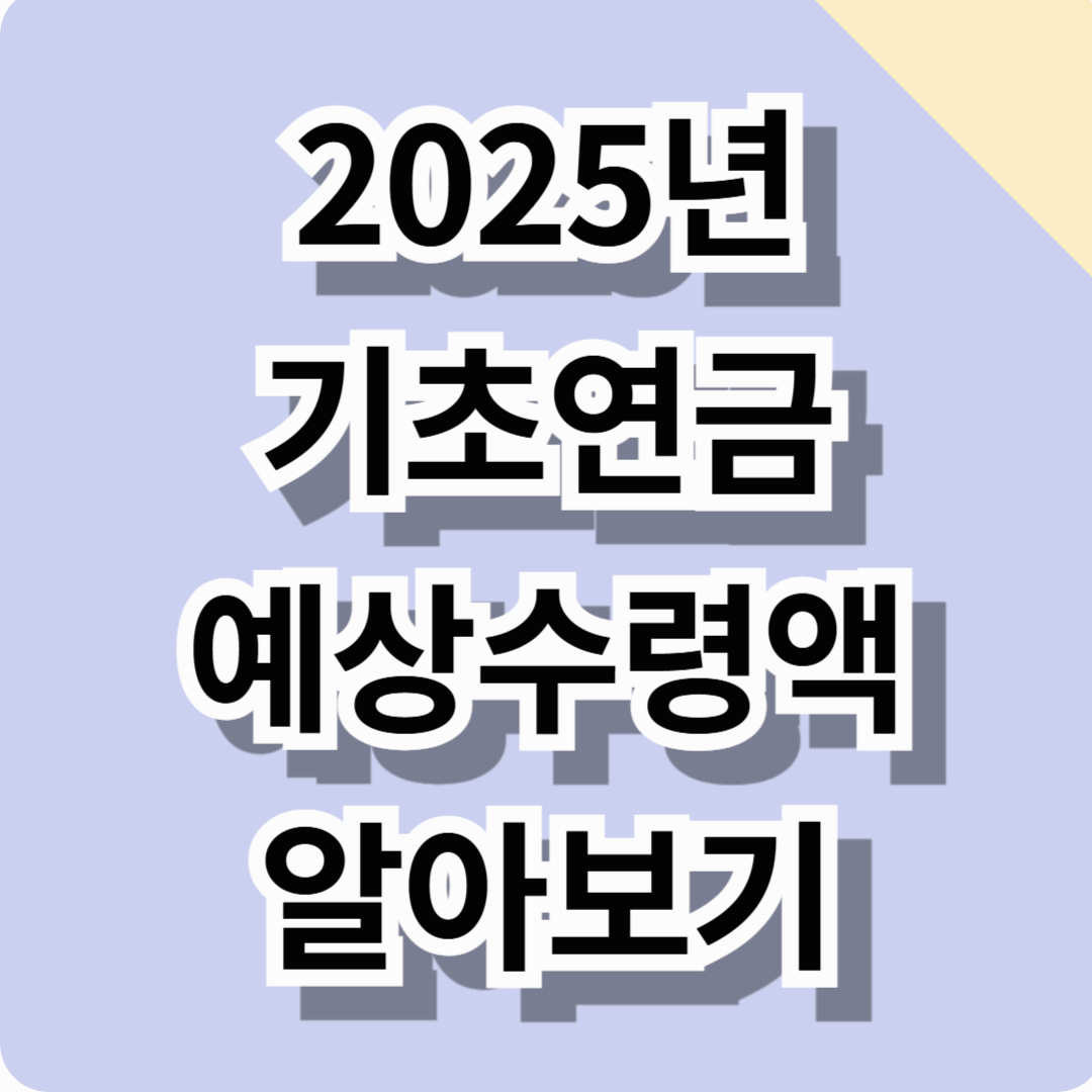 2025 기초연금 예상수령액 알아보기! (수급자격, 신청방법 총정리)