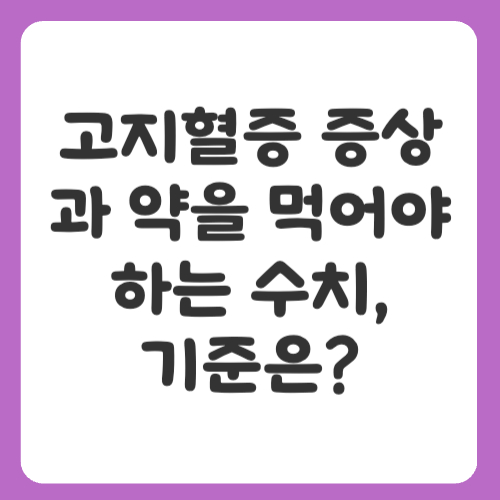 고지혈증 증상과 약을 먹어야 하는 수치, 기준은?