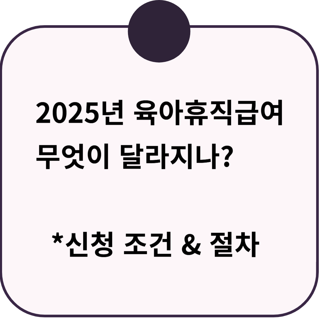 2025년 육아휴직급여 변경 사항 총정리