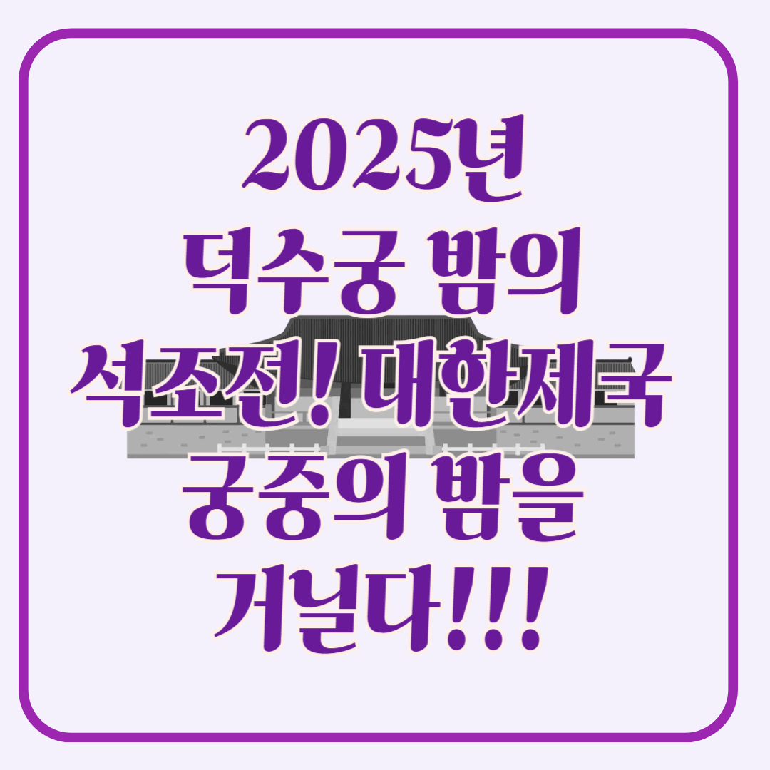 2025 덕수궁 밤의 석조전, 대한제국 궁중의 밤을 거닐다!(상반기행사)