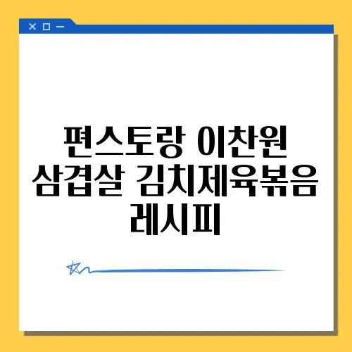 편스토랑 이찬원 삼겹살 김치제육볶음 레시피