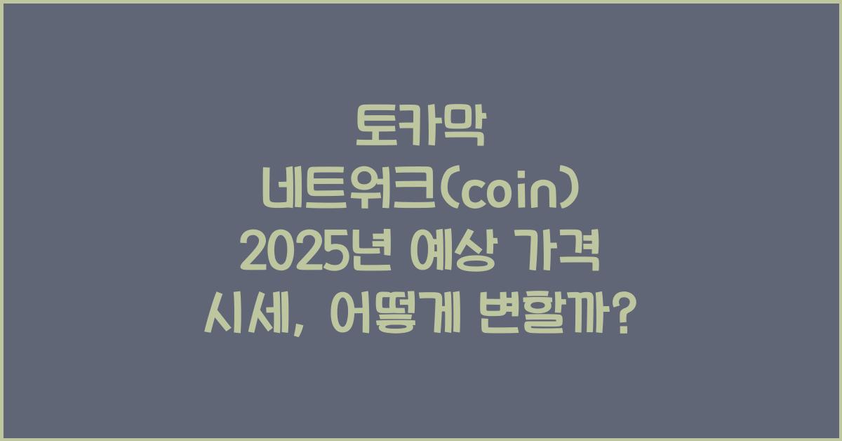 토카막 네트워크(coin) 2025년 예상 가격 시세