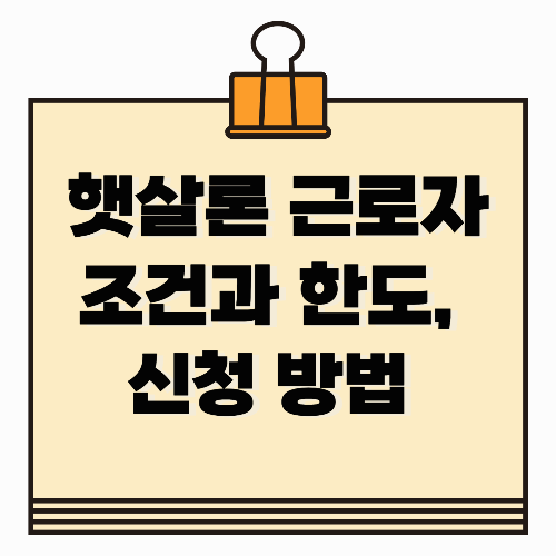 햇살론 근로자 조건과 한도, 신청 방법 총정리