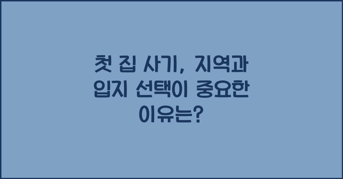첫 집 사기, 지역과 입지 선택이 중요한 이유