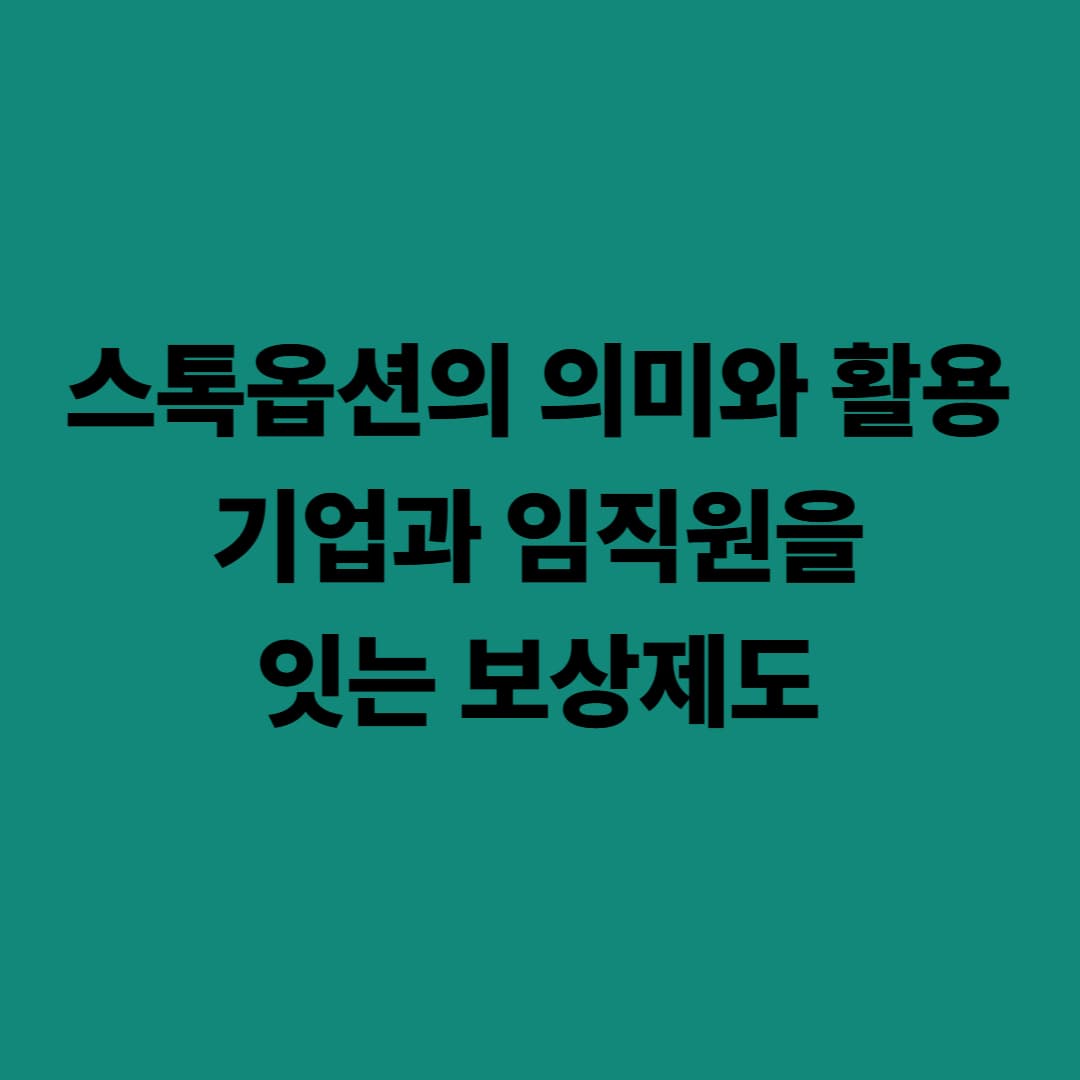 스톡옵션의 의미와 활용: 기업과 임직원을 잇는 보상제도