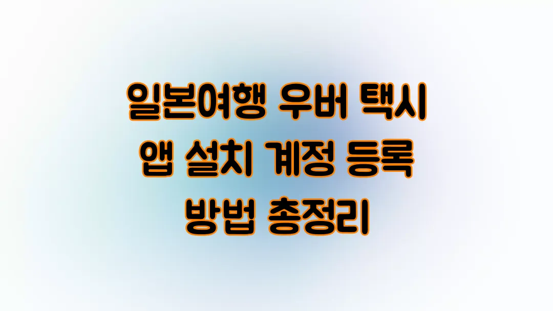 일본여행 우버 택시 앱 설치 계정 등록 방법 총정리