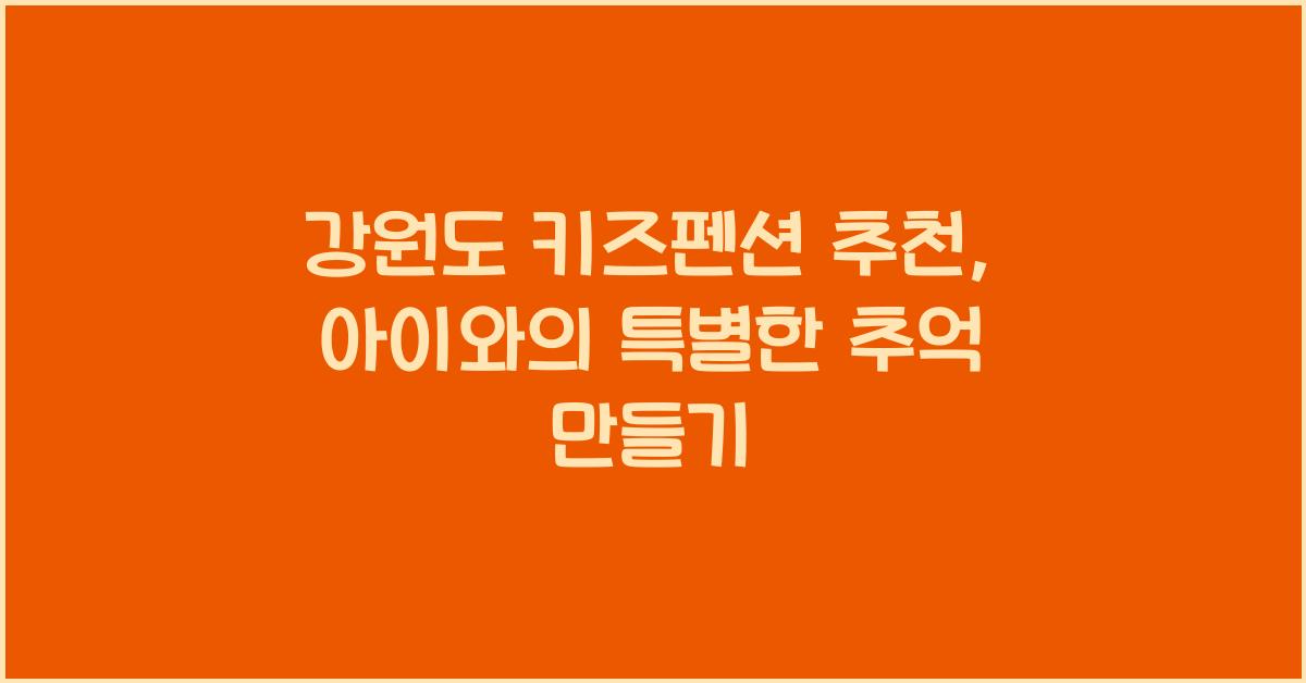 강원도 키즈펜션 추천