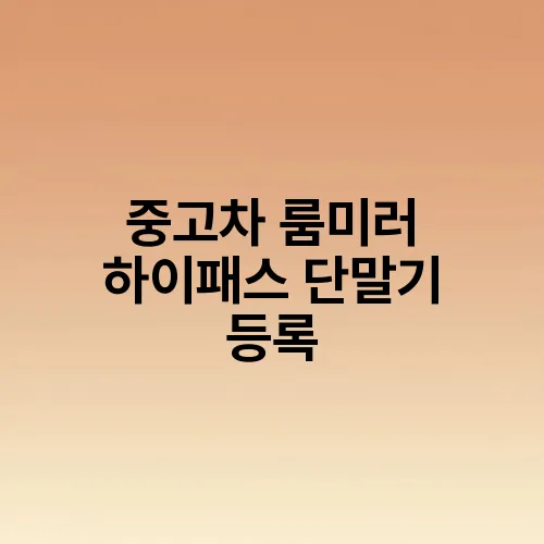 중고차 룸미러 하이패스 단말기 등록