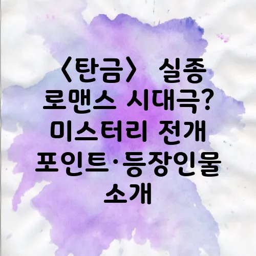 〈탄금〉 실종 로맨스 시대극? 미스터리 전개 포인트·등장인물 소개