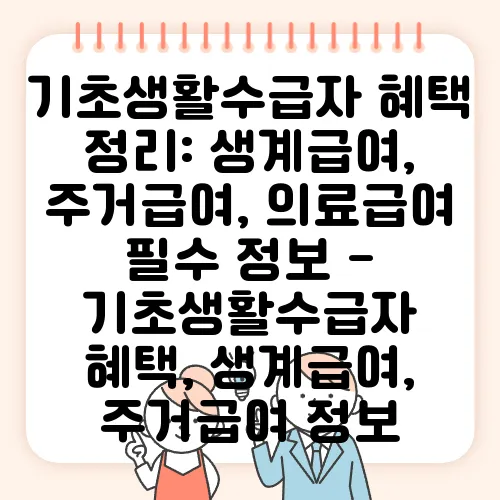 기초생활수급자 혜택 정리: 생계급여, 주거급여, 의료급여 필수 정보 - 기초생활수급자 혜택, 생계급여, 주거급여 정보