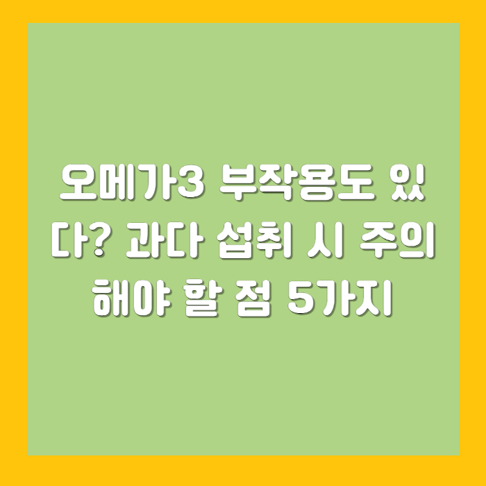 오메가3 부작용도 있다? 과다 섭취 시 주의해야 할 점 5가지