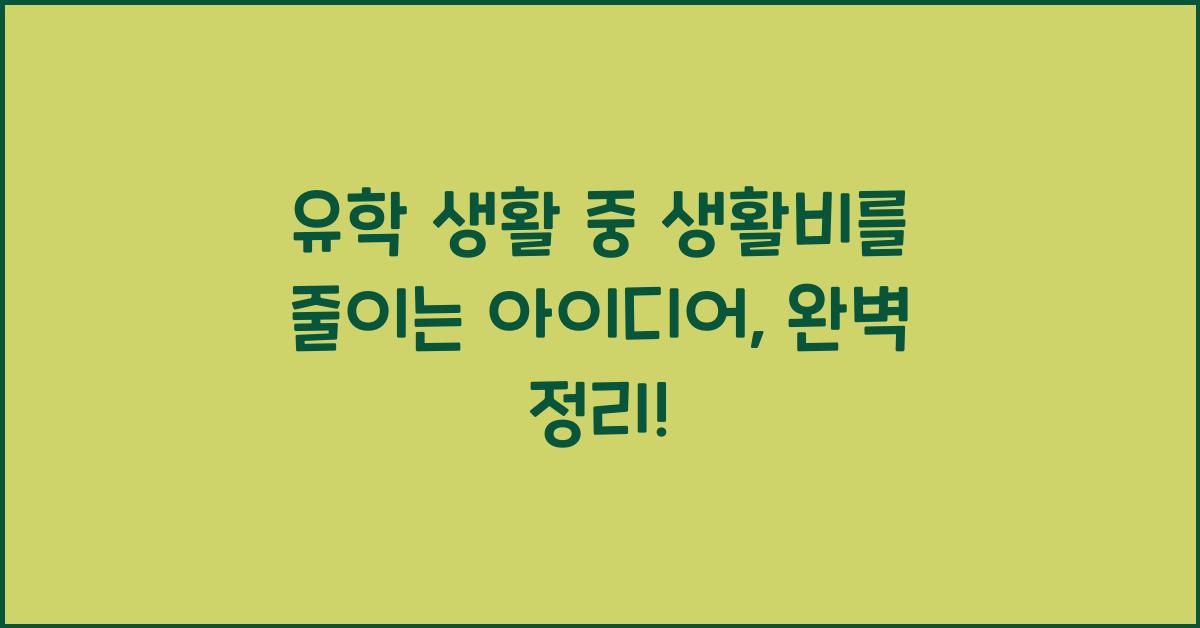 유학 생활 중 생활비를 줄이는 아이디어