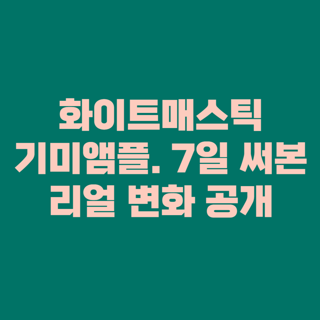 매스티나 화이트매스틱 기미앰플. 7일 써본 리얼 변화 공개