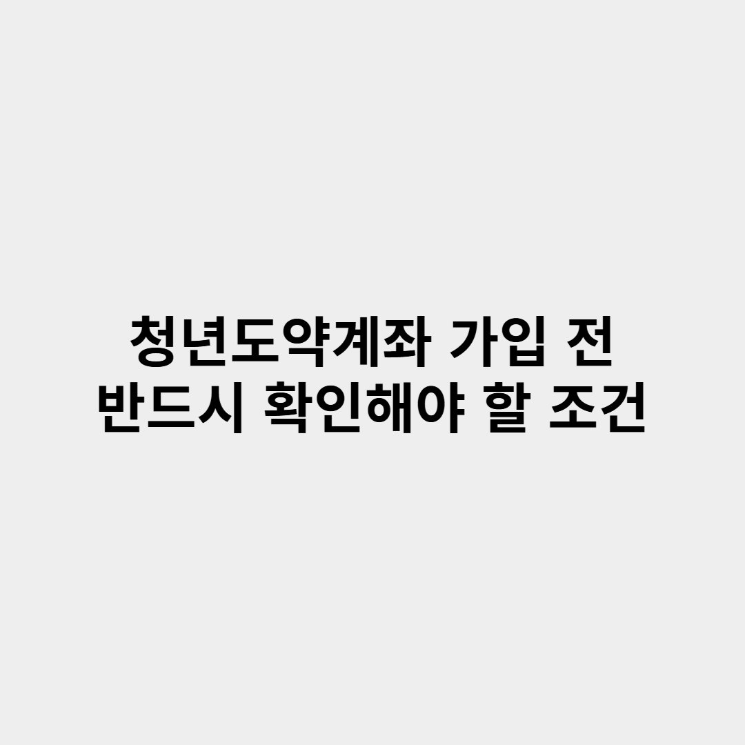 청년도약계좌 가입 전 반드시 확인해야 할 조건