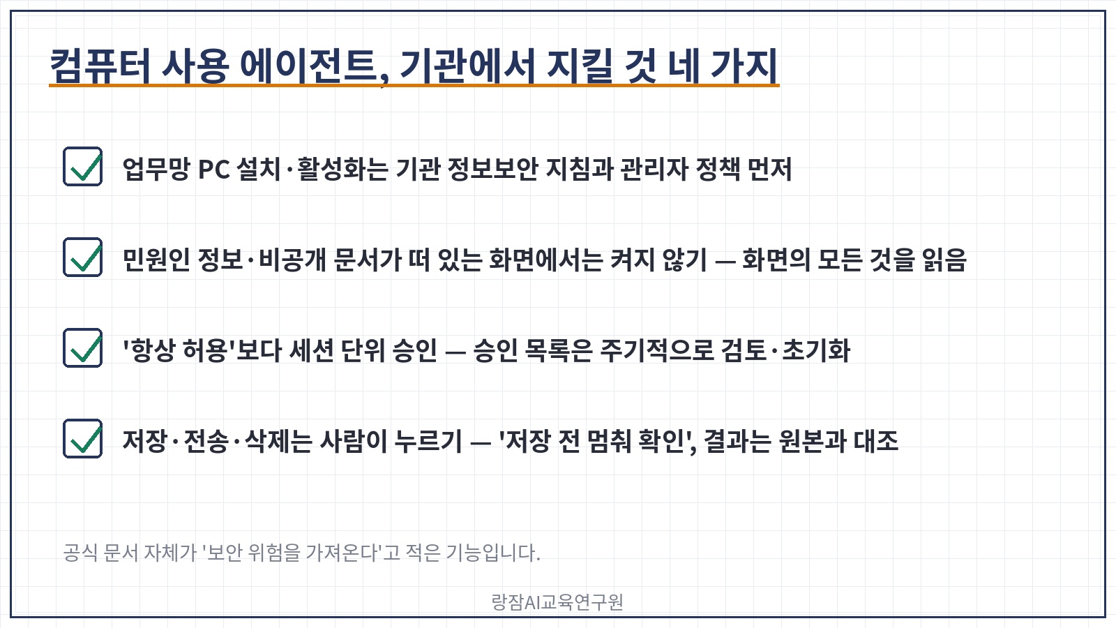 기관에서 지킬 보안 수칙 네 가지 &mdash; 업무망 설치는 기관 지침&middot;관리자 정책 먼저, 민원인 정보가 보이는 창에서 켜지 않기, '항상 허용' 대신 세션 단위 승인, 저장&middot;전송 같은 되돌릴 수 없는 단계는 사람이