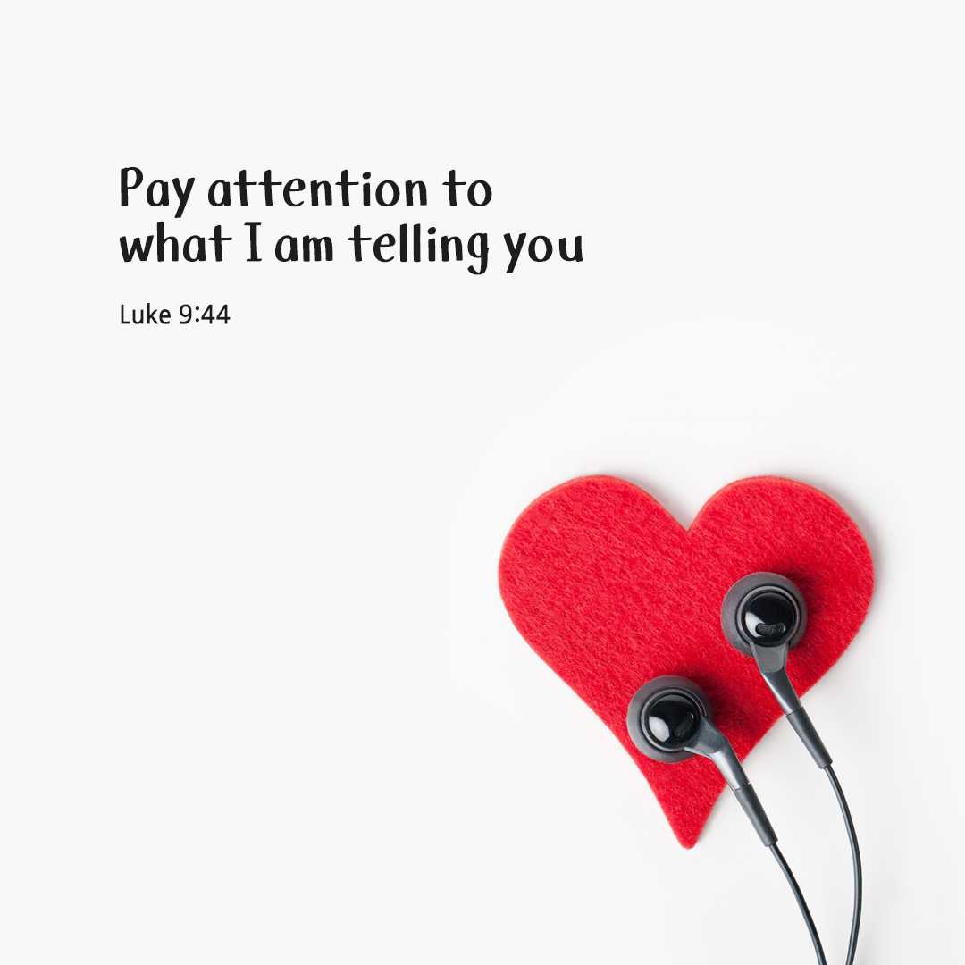 Pay attention to what I am telling you. (Luke 9:44) by pieonane Daily Bible quote image